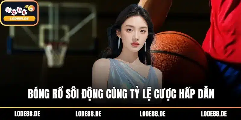 Bóng rổ sôi động cùng tỷ lệ cược hấp dẫn