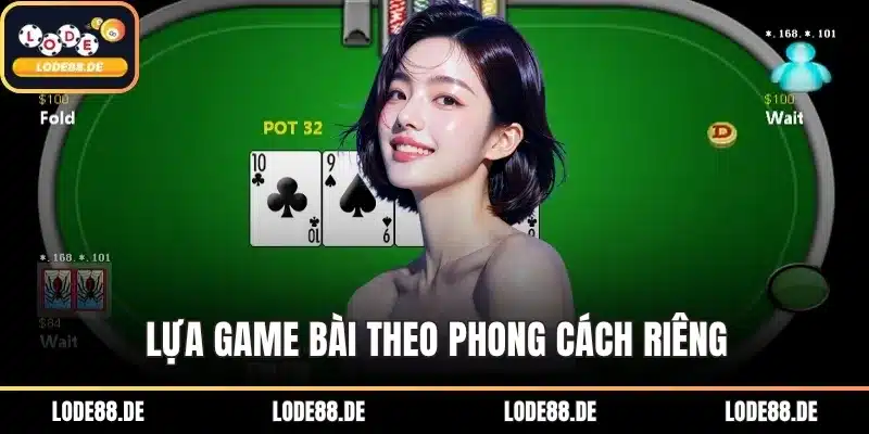 Lựa game bài theo phong cách riêng