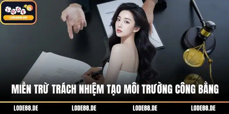 Miễn trừ trách nhiệm tạo môi trường công bằng