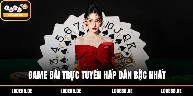 Game bài trực tuyến hấp dẫn bậc nhất