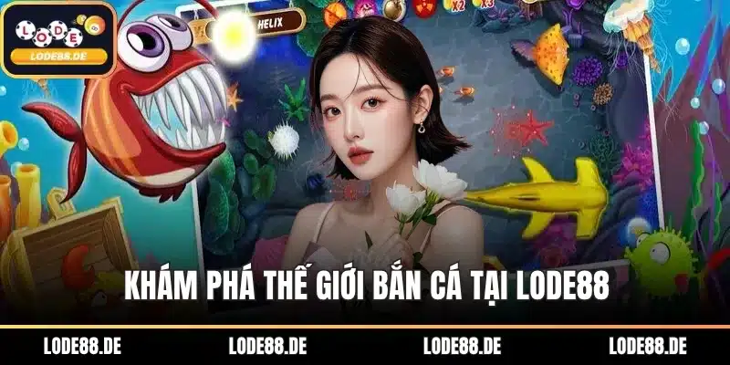 Khám phá thế giới bắn cá tại LODE88