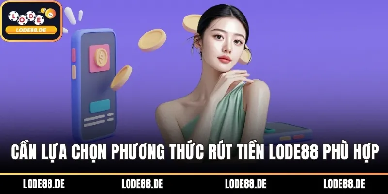 Cần lựa chọn phương thức rút tiền LODE88 phù hợp