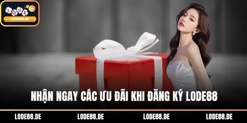 Nhận ngay các ưu đãi khi đăng ký LODE88