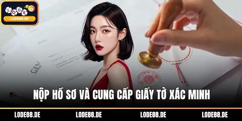 Nộp hồ sơ và cung cấp giấy tờ xác minh