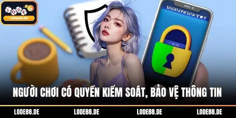 Người chơi có quyền kiểm soát, bảo vệ thông tin