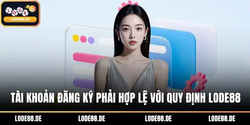 Tài khoản đăng ký phải hợp lệ với quy định LODE88
