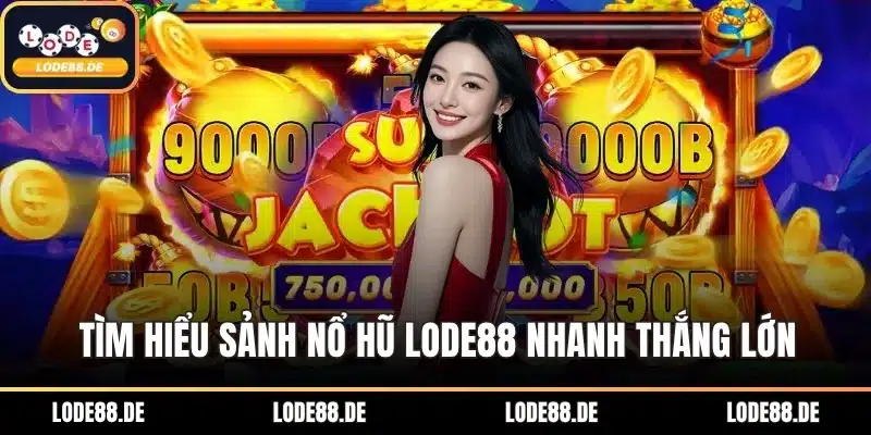 Tìm hiểu sảnh nổ hũ LODE88 nhanh thắng lớn