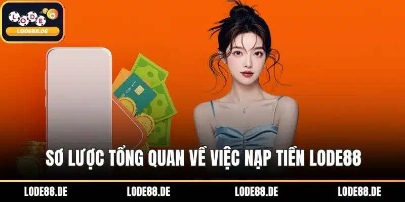 Sơ lược tổng quan về việc nạp tiền LODE88
