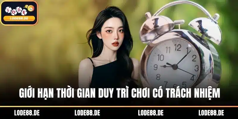 Giới hạn thời gian duy trì chơi có trách nhiệm